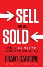 Book cover of Sell Or Be Sold: How To Get Your Way In Business And In Life by Grant Cardone