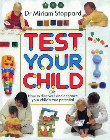 Book cover of Test Your Child: How To Discover And Enhance Your Childʼs True Potential by Miriam Stoppard