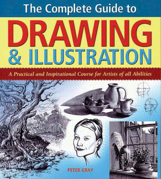 Book cover of The Complete Guide To Drawing & Illustration: A Practical And Inspirational Course For Artists Of All Abilities by Peter C. Gray