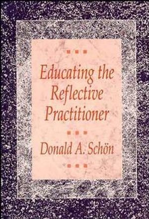 Book cover of Educating The Reflective Practitioner: Toward A New Design For Teaching And Learning In The Professions by Donald A. Schön