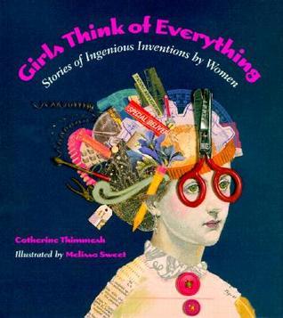 Book cover of Girls Think Of Everything: Stories Of Ingenious Inventions By Women by Catherine Thimmesh, Melissa Sweet (Illus.)