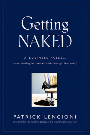 Book cover of Getting Naked: A Business Fable About Shedding The Three Fears That Sabotage Client Loyalty by Patrick Lencioni