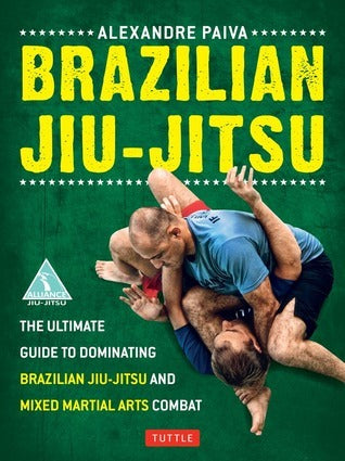 Book cover of Brazilian Jiu-Jitsu: The Ultimate Guide To Dominating Brazilian Jiu-Jitsu And Mixed Martial Arts Combat by Alexandre Paiva