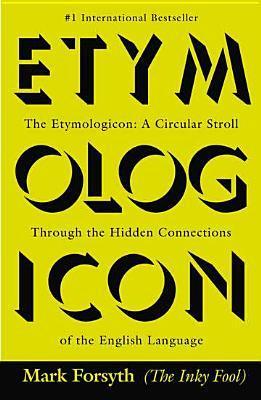 Book cover of The Etymologicon: A Circular Stroll Through The Hidden Connections Of The English Language by Mark Forsyth