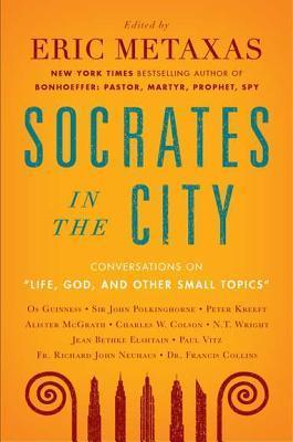Book cover of Life, God, and Other Small Topics: Conversations From Socrates In The City by Eric Metaxas (Ed.)