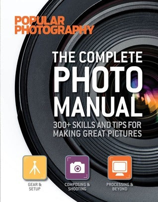 Book cover of The Complete Photo Manual (Popular Photography): 300+ Skills And Tips For Making Great Pictures by Editors of Popular Photography Magazine, Lucie Parker (Ed.)