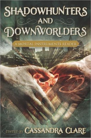 Book cover of Shadowhunters And Downworlders: A Mortal Instruments Reader by Cassandra Clare (Ed.), Diana Peterfreund, Gwenda Bond, Holly Black, Kami Garcia, Kate Milford, Kelly Link, Kendare Blake, Michelle Hodkin, Sara Ryan, Sarah Cross, Sarah Rees Brennan, Scott Tracey, Rachel Caine, Robin Wasserman