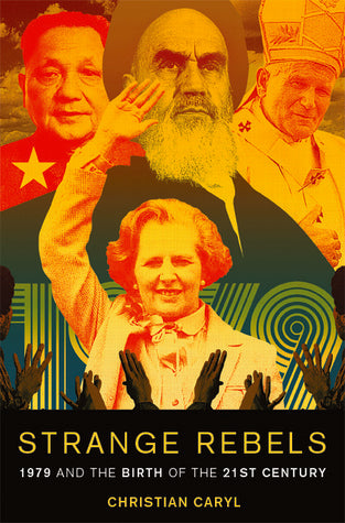 Book cover of Strange Rebels: 1979 And The Birth Of The 21st Century by Christian Caryl
