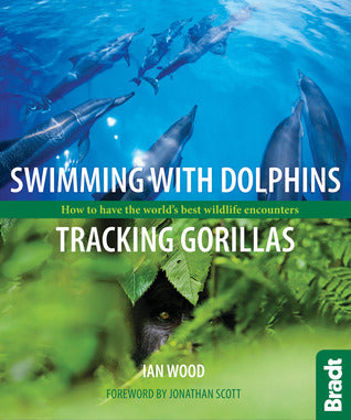 Book cover of Swimming With Dolphins, Tracking Gorillas: How To Have The World's Best Wildlife Encounters by Ian Wood