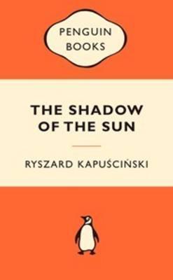 Book cover of The Shadow Of The Sun by Ryszard Kapuściński, Klara Glowczewska (Trans.)