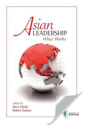 Book cover of Asian Leadership: What Works by Dave Ulrich, Robert Sutton (Ed.), Debashis Chatterjee (Contrib.)
