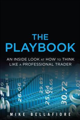 Book cover of The Playbook: An Inside Look at How to Think Like a Professional Trader by Mike Bellafiore