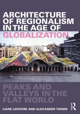 Book cover of Architecture Of Regionalism In The Age Of Globalization: Peaks And Valleys In The Flat World by Liane Lefaivre, Alexander Tzonis