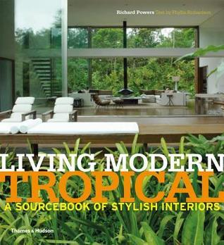 Book cover of Living Modern Tropical: A Sourcebook of Stylish Interiors by Phyllis Richardson, Richard Powers (Photographs)