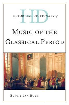 Book cover of Historical Dictionary Of Music Of The Classical Period by Bertil Van Boer