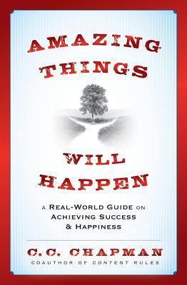 Book cover of Amazing Things Will Happen: A Real-World Guide On Achieving Success And Happiness by C.C. Chapman