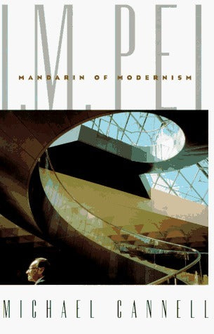 Book cover of I.M. Pei: Mandarin of Modernism by Michael Cannell