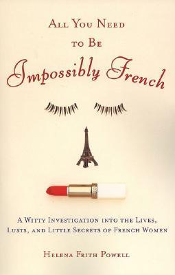 Book cover of All You Need To Be Impossibly French by Helena Frith Powell