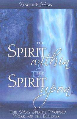 Book cover of The Spirit Within & The Spirit Upon: The Holy Spirit's Twofold Work for the Believer by Kenneth E. Hagin