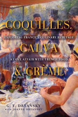 Book cover of Coquilles, Calva, and Crème: Exploring France's Culinary Heritage: A Love Affair With Real French Food by Gerry Y. Dryansky, Joanne Dryansky