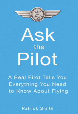 Book cover of Ask The Pilot: Everything You Need To Know About Air Travel by Patrick Smith