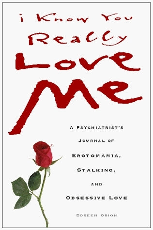 Book cover of I Know You Really Love Me: A Psychiatrist's Journal of Erotomania, Stalking, and Obsessive Love by Doreen R. Orion