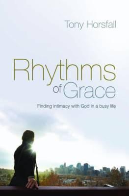 Book cover of Rhythms Of Grace: Finding Intimacy With God In A Busy Life by Tony Horsfall