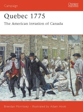 Book cover of Quebec 1775: The American Invasion Of Canada by Brendan Morrissey, Adam Hook (Illus.)