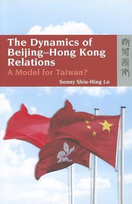 Book cover of The Dynamics of Beijing–Hong Kong Relations: A Model for Taiwan? by Sonny Lo, Shiu Hing Lo