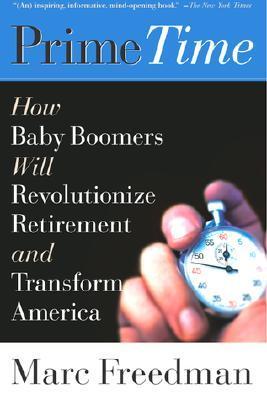 Book cover of Prime Time: How Baby Boomers Will Revolutionize Retirement And Transform America by Marc Freedman