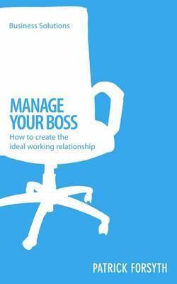 Book cover of Manage Your Boss: How To Create The Ideal Working Relationship by Patrick Forsyth