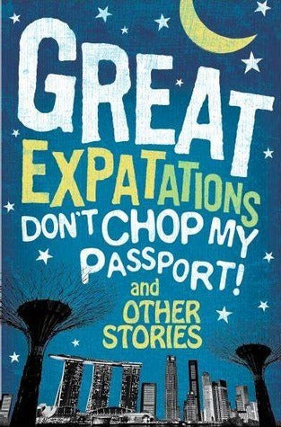 Book cover of Great Expat Expectations: Don't Chop My Passport! And Other Stories by Marshall Cavendish Editions