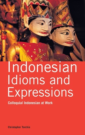 Book cover of Indonesian Idioms And Expressions: Colloquial Indonesian At Work by Christopher Torchia, Lely Djuhari
