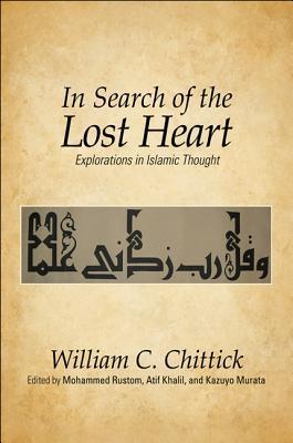 Book cover of In Search of the Lost Heart: Explorations in Islamic Thought by William C. Chittick, Mohammed Rustom (Ed.), Atif Khalil (Ed.), Kazuyo Murata (Ed.)
