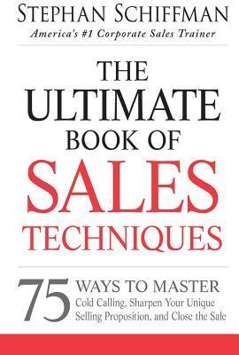 Book cover of The Ultimate Book Of Sales Techniques: 75 Ways To Master Cold Calling, Sharpen Your Unique Selling Proposition, And Close The Sale by Stephan Schiffman