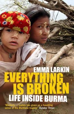 Book cover of Everything Is Broken: Life Inside Burma by Emma Larkin