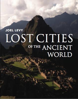 Book cover of Lost Cities Of The Ancient World by Joel Levy