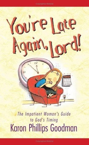 Book cover of You're Late Again, Lord! The Impatient Woman's Guide To God's Timing by Karon Phillips Goodman