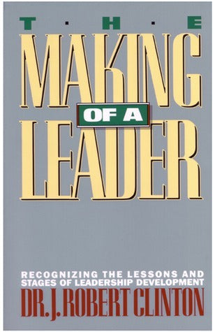 Book cover of The Making Of A Leader: Recognizing The Lessons And Stages Of Leadership Development by J. Robert Clinton
