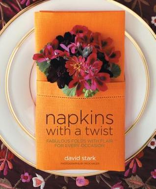 Book cover of Napkins With A Twist: Fabulous Folds With Flair For Every Occasion by David Stark