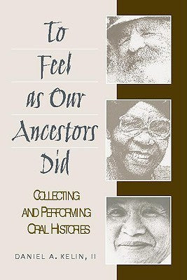 Book cover of To Feel As Our Ancestors Did: Collecting And Performing Oral Histories by Daniel A. Kelin II