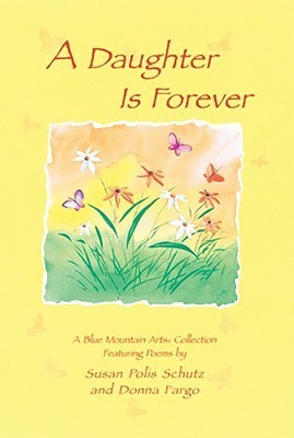 Book cover of A Daughter Is Forever: Featuring Poems By Susan Polis Schutz And Donna Fargo by Susan Polis Schutz, Donna Fargo, Gary Morris (Ed.)