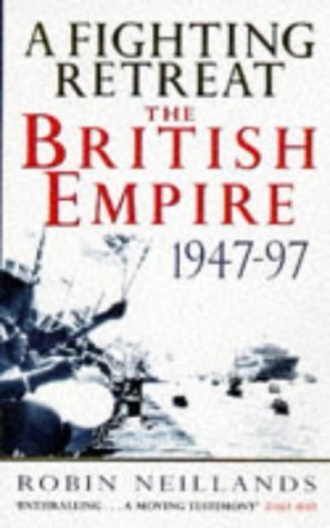 Book cover of A Fighting Retreat: The British Empire 1947-1997 by Robin Neillands