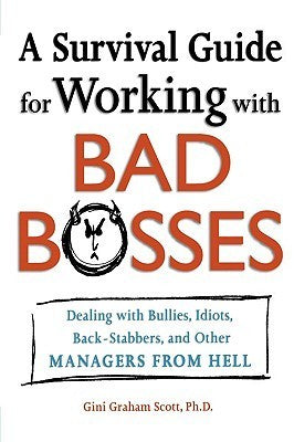 Book cover of A Survival Guide For Working With Bad Bosses: Dealing With Bullies, Idiots, Back-Stabbers, And Other Managers From Hell by Gini Graham Scott