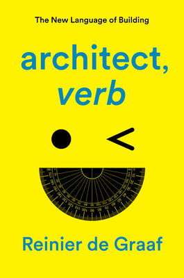 Book cover of Architect, Verb.: The New Language of Building by Reinier de Graaf