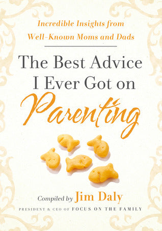 Book cover of The Best Advice I Ever Got On Parenting: Incredible Insights From Well Known Moms & Dads by Jim Daly