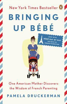 Book cover of Bringing Up Bébé: One American Mother Discovers The Wisdom Of French Parenting by Pamela Druckerman