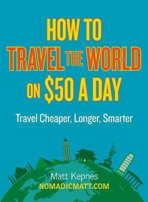 Book cover of How To Travel The World On $50 A Day: Travel Cheaper, Longer, Smarter by Matt Kepnes