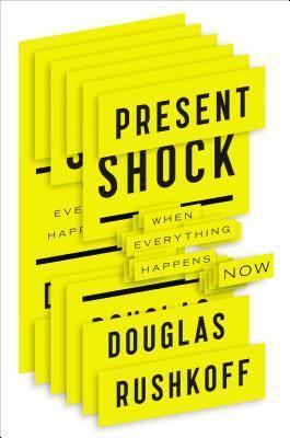 Book cover of Present Shock: When Everything Happens Now by Douglas Rushkoff