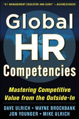 Book cover of Global HR Competencies: Mastering Competitive Value From The Outside-In by Ulrich, Wayne Brockbank, Jon Younger, Mike Ulrich